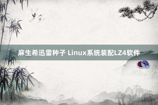 麻生希迅雷种子 Linux系统装配LZ4软件