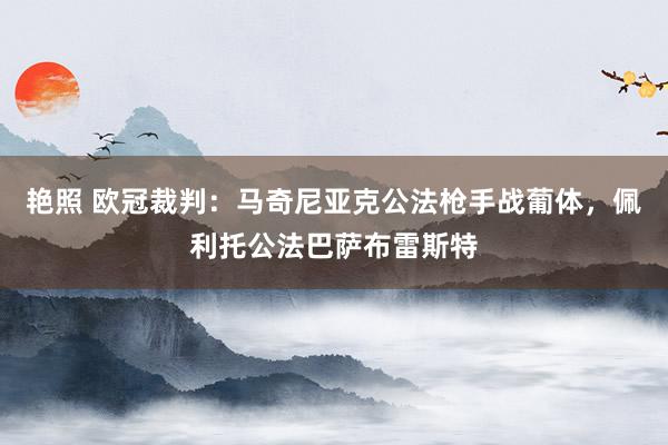 艳照 欧冠裁判：马奇尼亚克公法枪手战葡体，佩利托公法巴萨布雷斯特