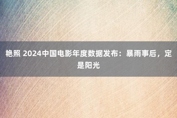 艳照 2024中国电影年度数据发布：暴雨事后，定是阳光