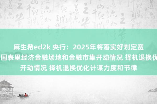 麻生希ed2k 央行：2025年将落实好划定宽松的货币计谋 把柄国表里经济金融场地和金融市集开动情况 择机退换优化计谋力度和节律